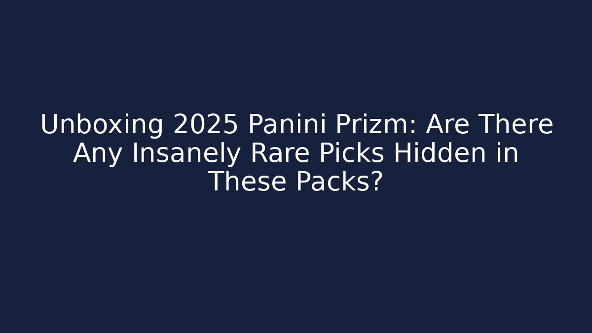 Unboxing 2025 Panini Prizm: Are There Any Insanely Rare Picks Hidden in These Packs?