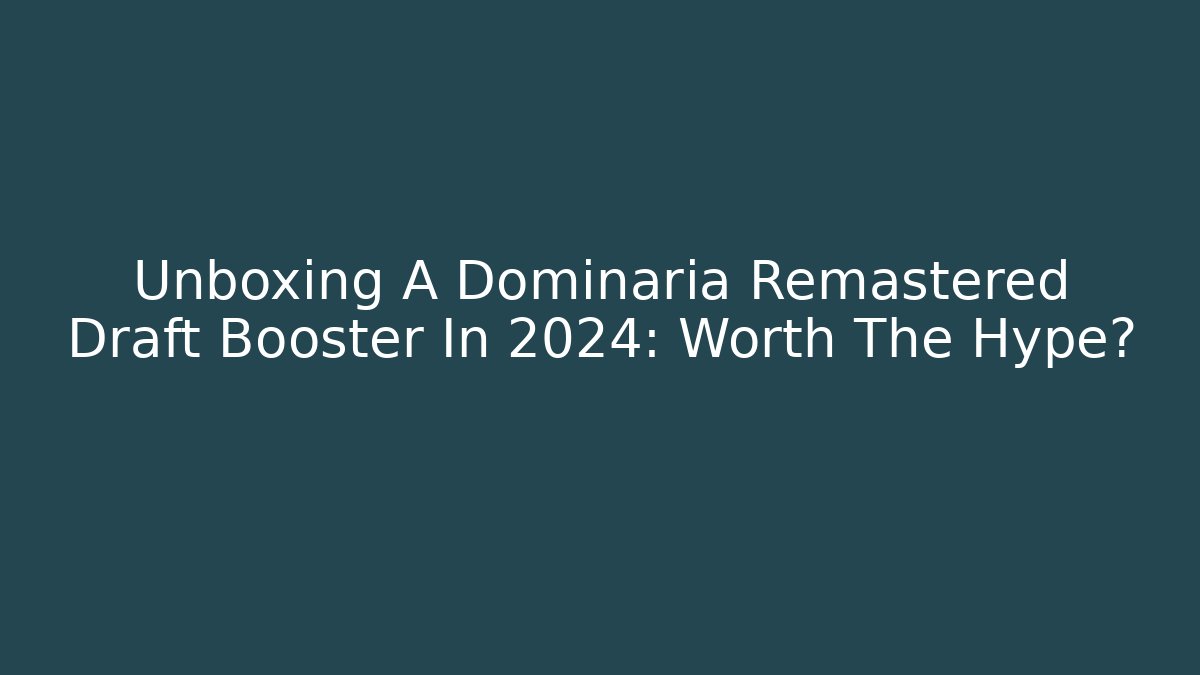 Unboxing A Dominaria Remastered Draft Booster In 2024: Worth The Hype?