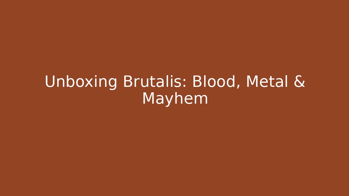 Unboxing Brutalis: Blood, Metal & Mayhem