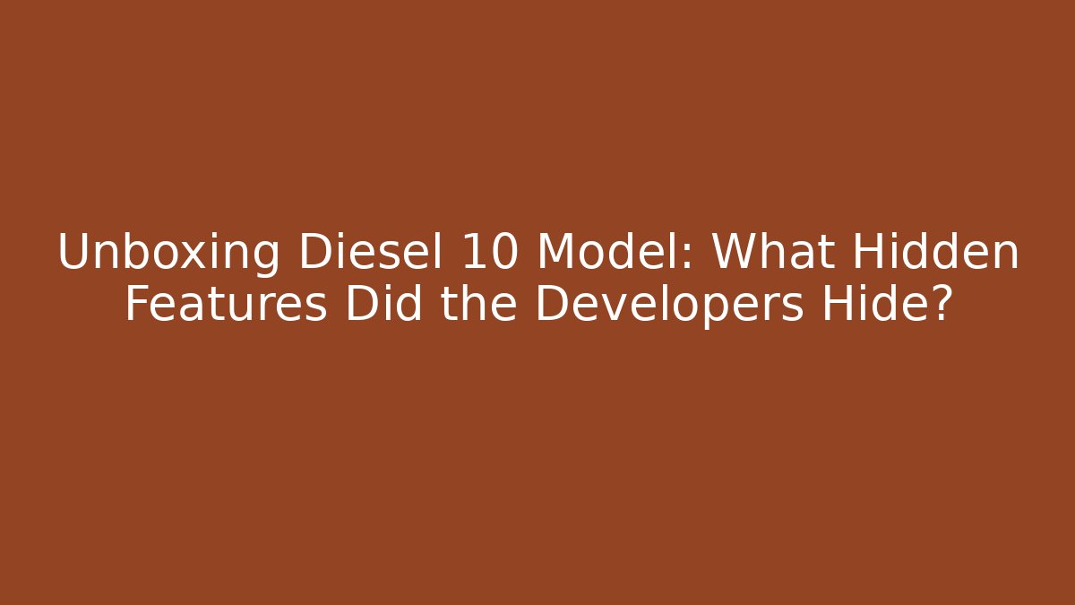Unboxing Diesel 10 Model: What Hidden Features Did the Developers Hide?