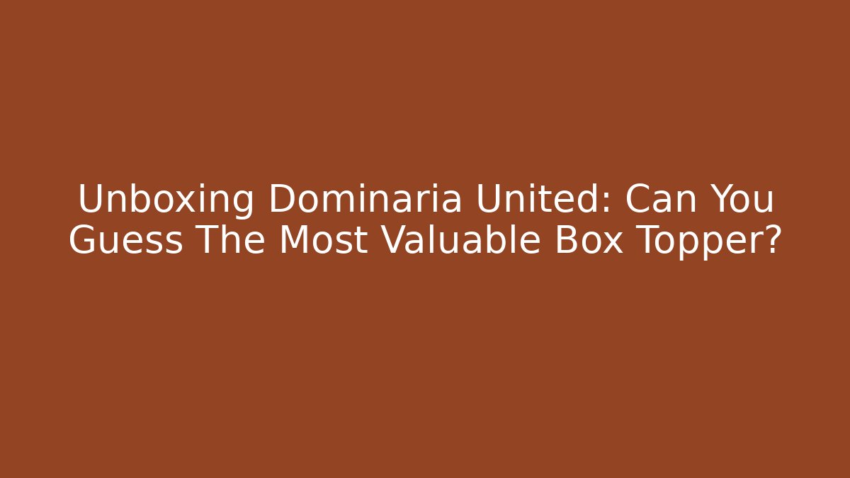 Unboxing Dominaria United: Can You Guess The Most Valuable Box Topper?