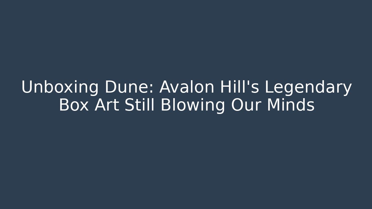 Unboxing Dune: Avalon Hill's Legendary Box Art Still Blowing Our Minds