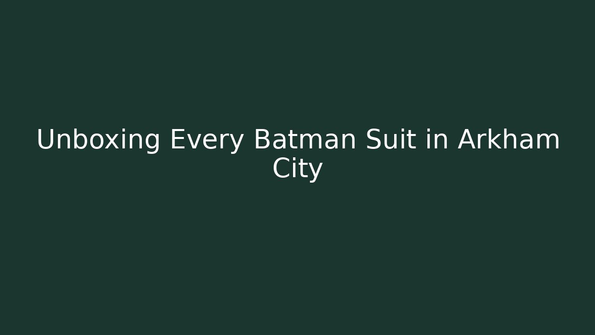 Unboxing Every Batman Suit in Arkham City