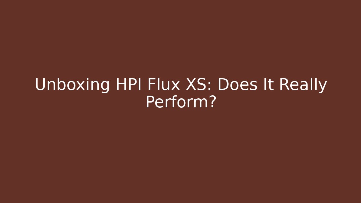 Unboxing HPI Flux XS: Does It Really Perform?