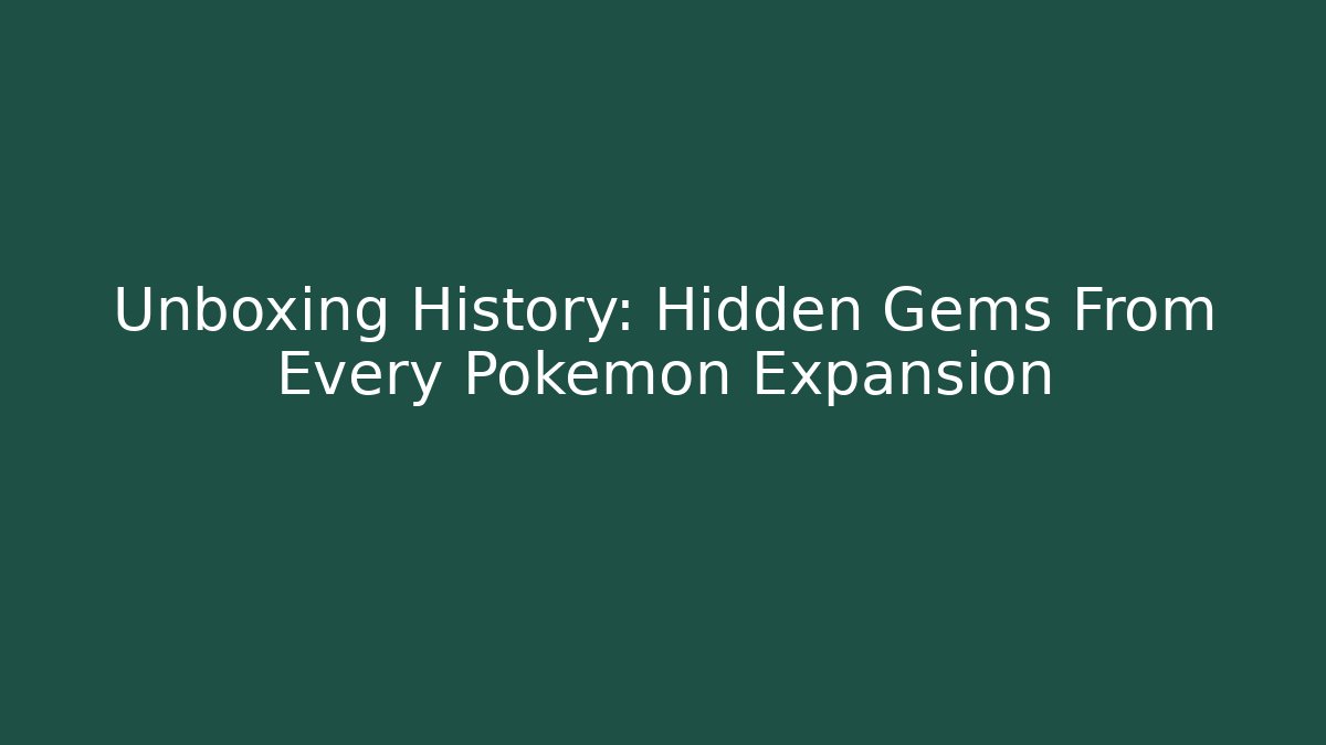 Unboxing History: Hidden Gems From Every Pokemon Expansion