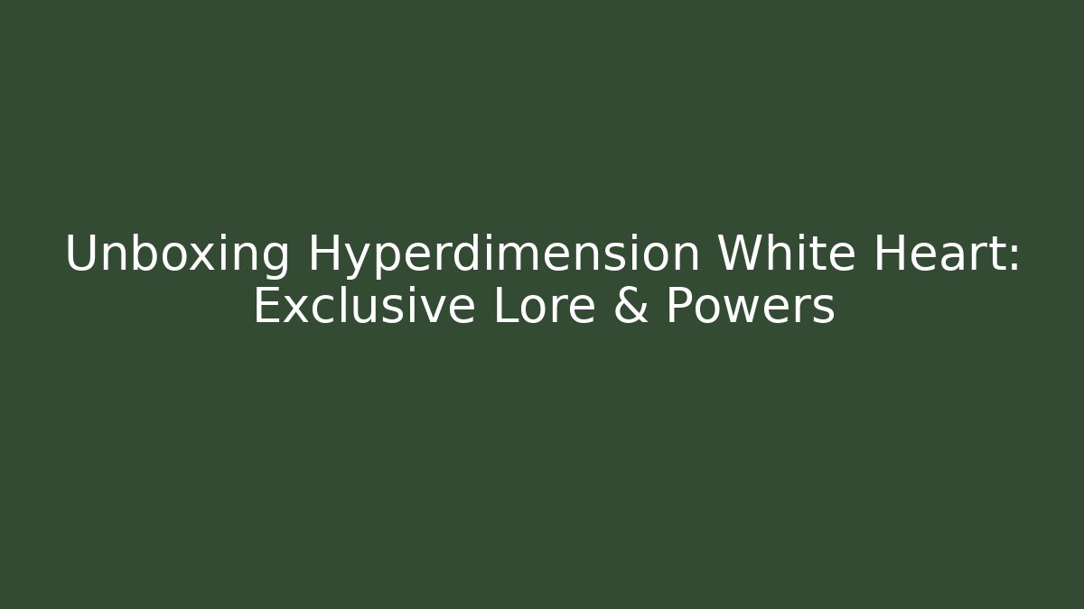 Unboxing Hyperdimension White Heart: Exclusive Lore & Powers