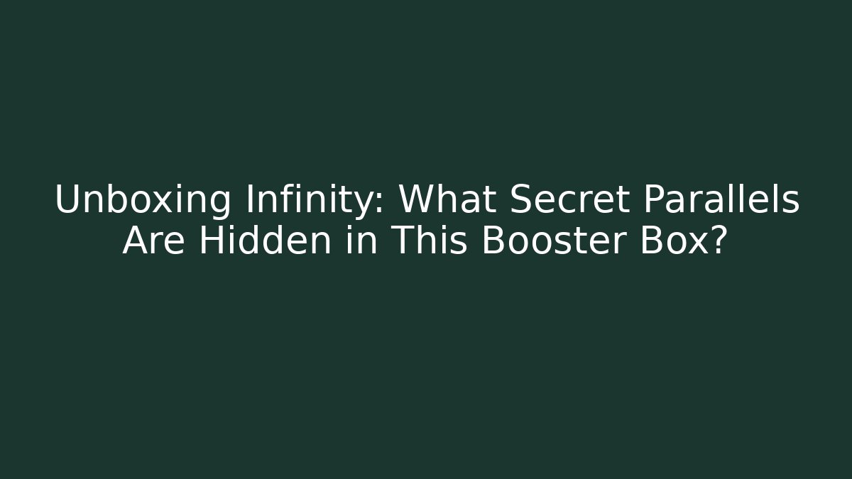 Unboxing Infinity: What Secret Parallels Are Hidden in This Booster Box?