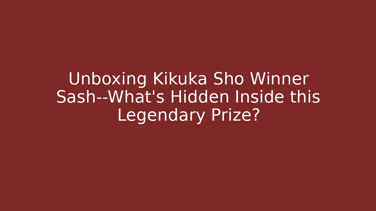 Unboxing Kikuka Sho Winner Sash—What's Hidden Inside this Legendary Prize?