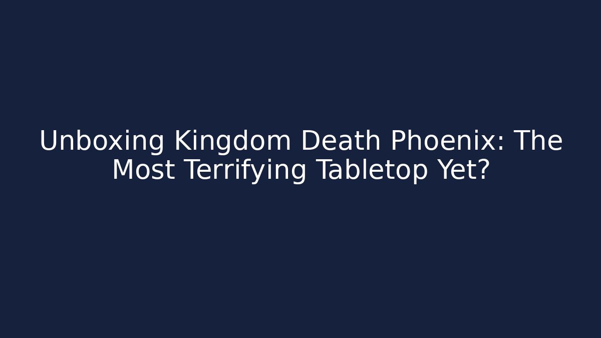 Unboxing Kingdom Death Phoenix: The Most Terrifying Tabletop Yet?