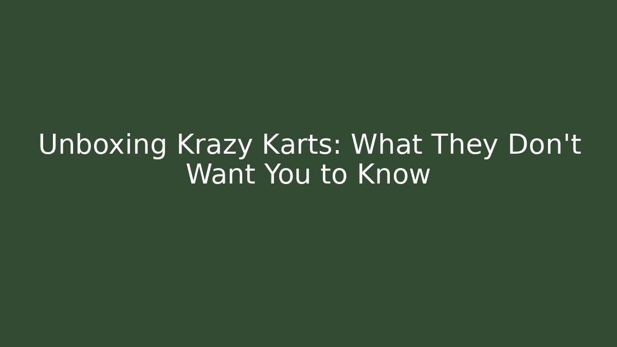 Unboxing Krazy Karts: What They Don't Want You to Know