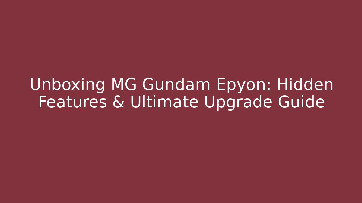 Unboxing MG Gundam Epyon: Hidden Features & Ultimate Upgrade Guide