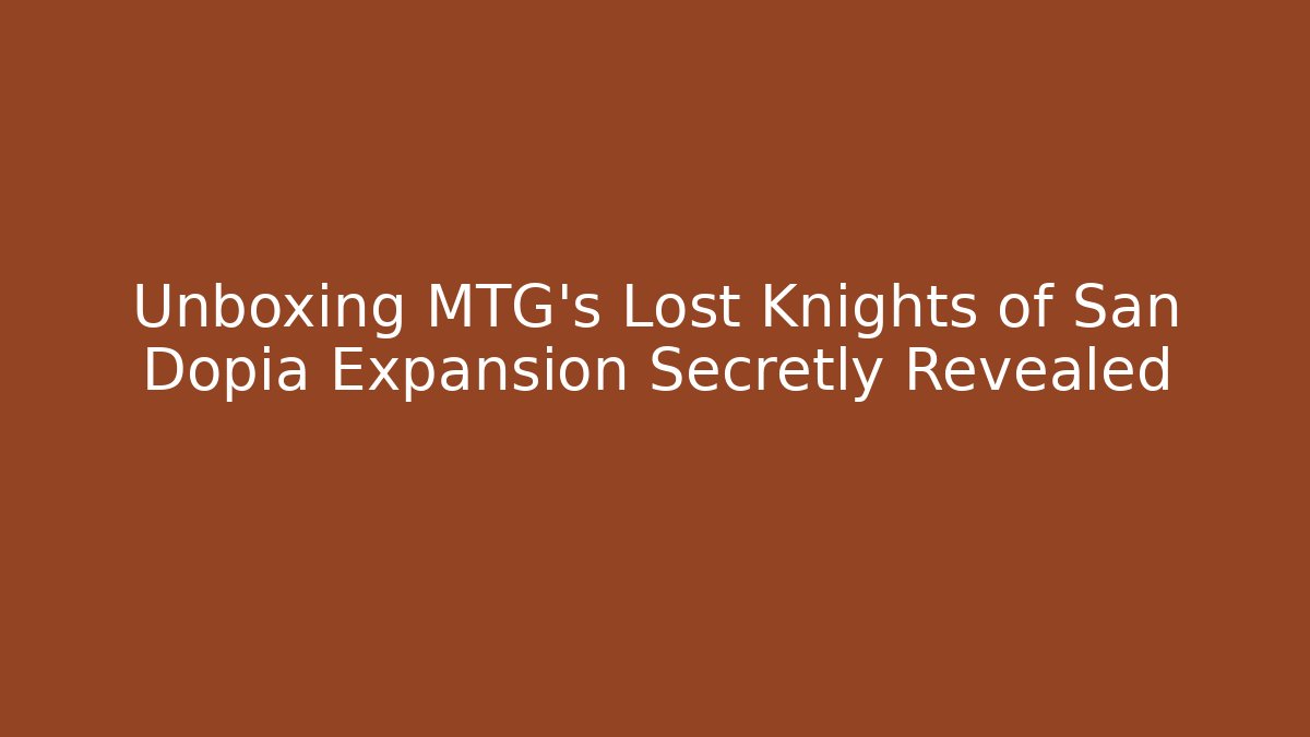 Unboxing MTG's Lost Knights of San Dopia Expansion Secretly Revealed