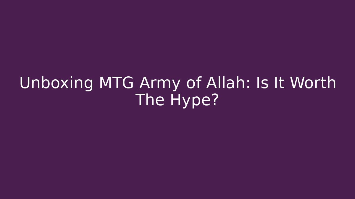 Unboxing MTG Army of Allah: Is It Worth The Hype?