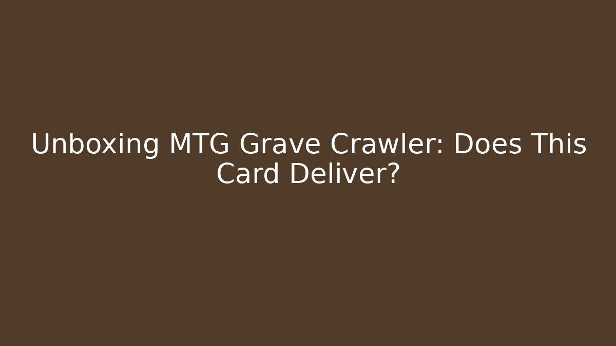 Unboxing MTG Grave Crawler: Does This Card Deliver? - Critter Realm
