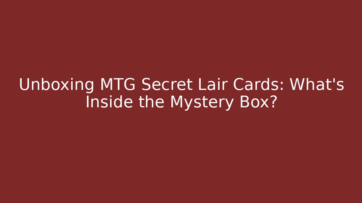 Unboxing MTG Secret Lair Cards: What's Inside the Mystery Box?