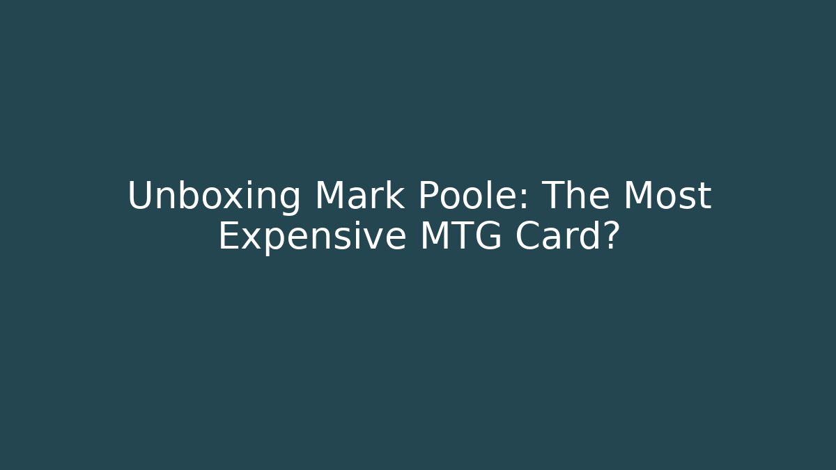 Unboxing Mark Poole: The Most Expensive MTG Card?