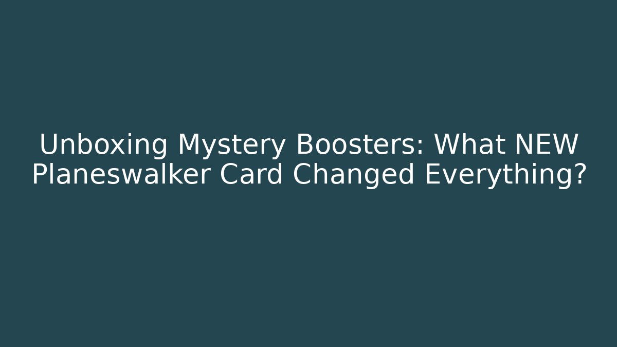 Unboxing Mystery Boosters: What NEW Planeswalker Card Changed Everything?