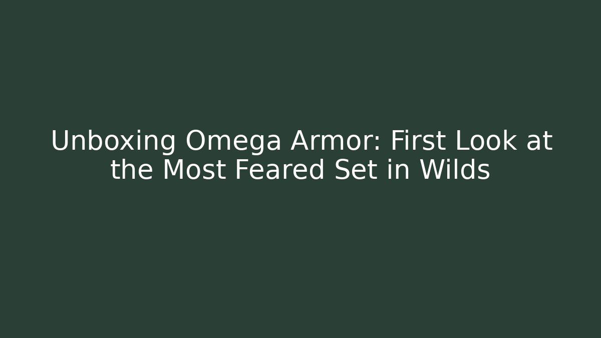 Unboxing Omega Armor: First Look at the Most Feared Set in Wilds