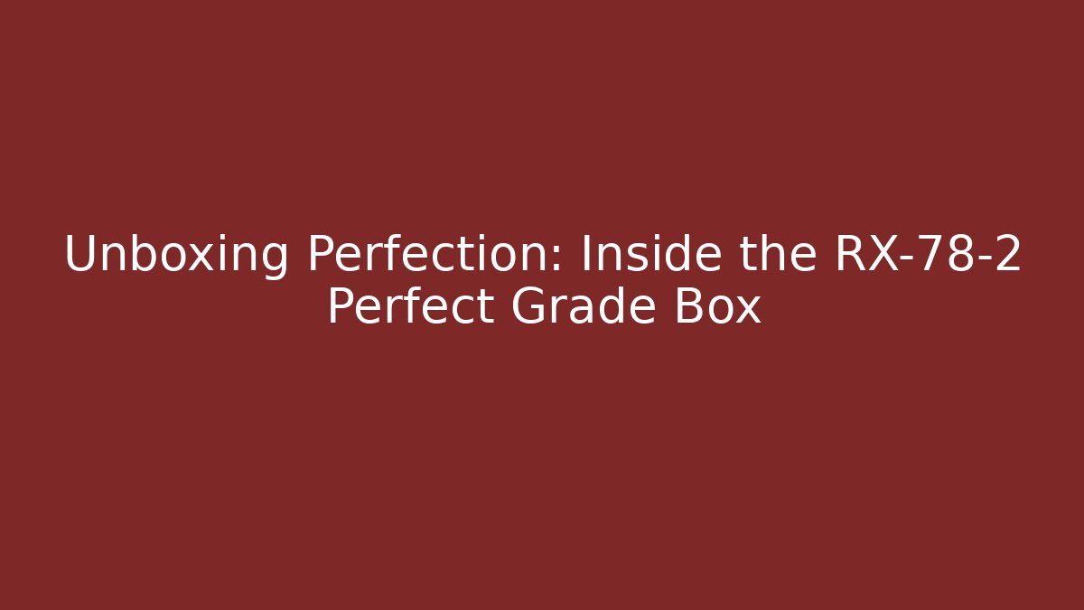 Unboxing Perfection: Inside the RX-78-2 Perfect Grade Box