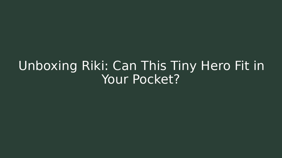 Unboxing Riki: Can This Tiny Hero Fit in Your Pocket?