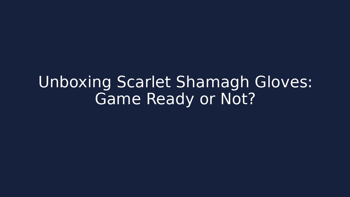 Unboxing Scarlet Shamagh Gloves: Game Ready or Not?