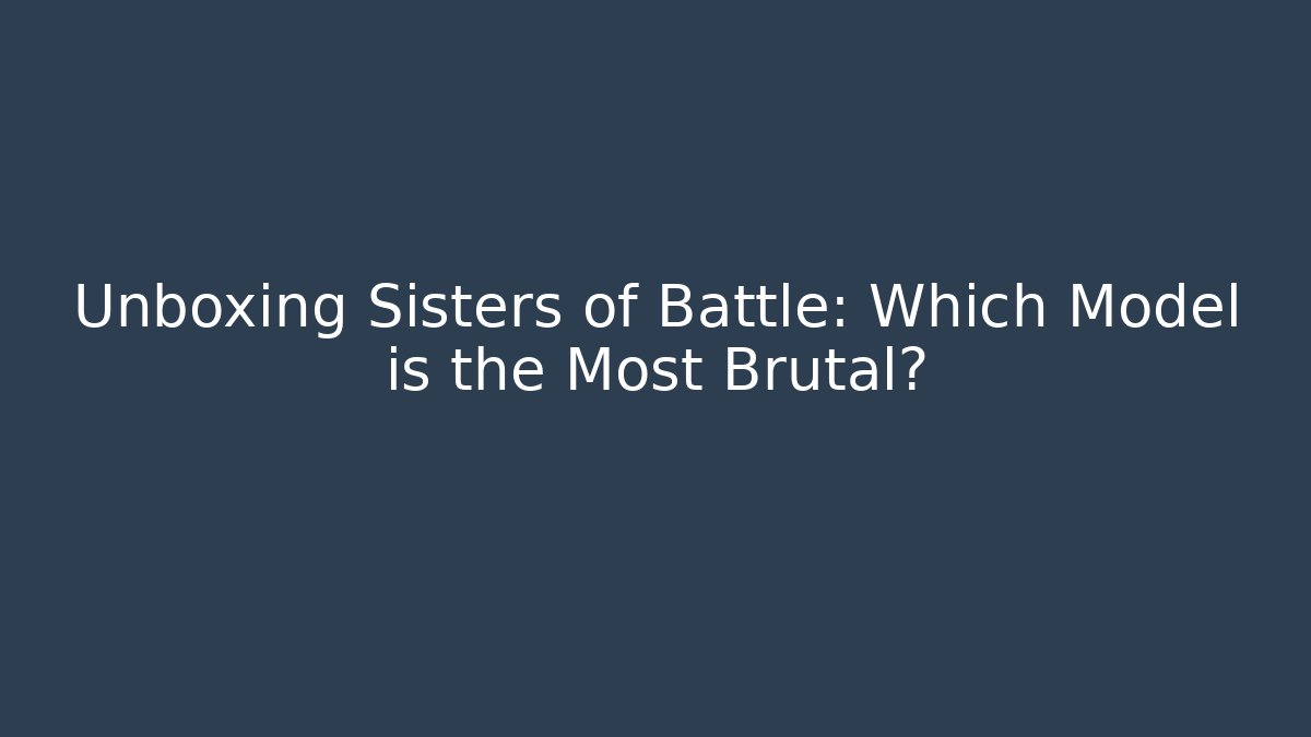 Unboxing Sisters of Battle: Which Model is the Most Brutal?