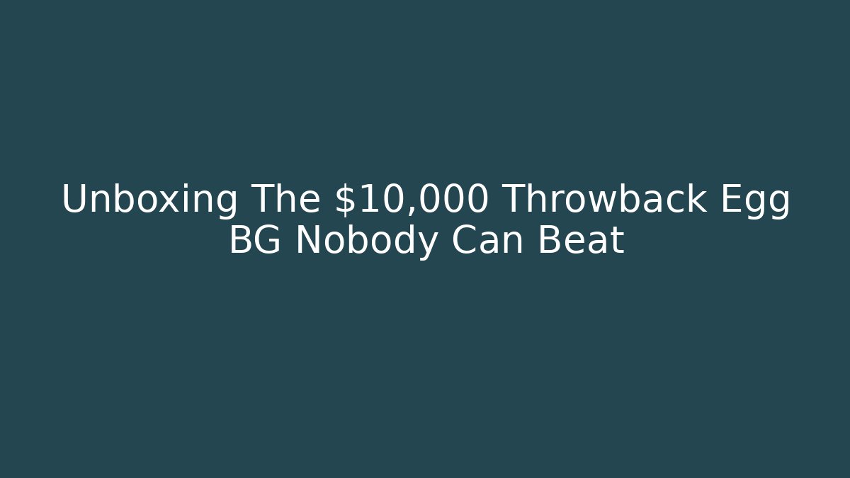 Unboxing The $10,000 Throwback Egg BG Nobody Can Beat