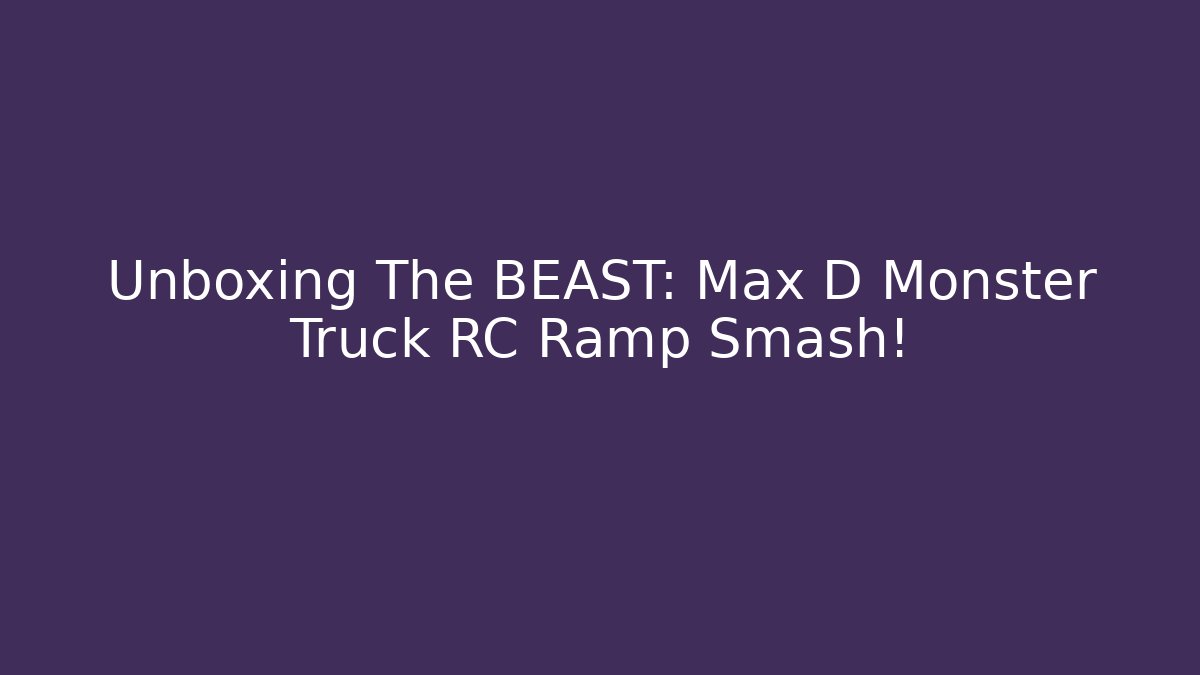 Unboxing The BEAST: Max D Monster Truck RC Ramp Smash!