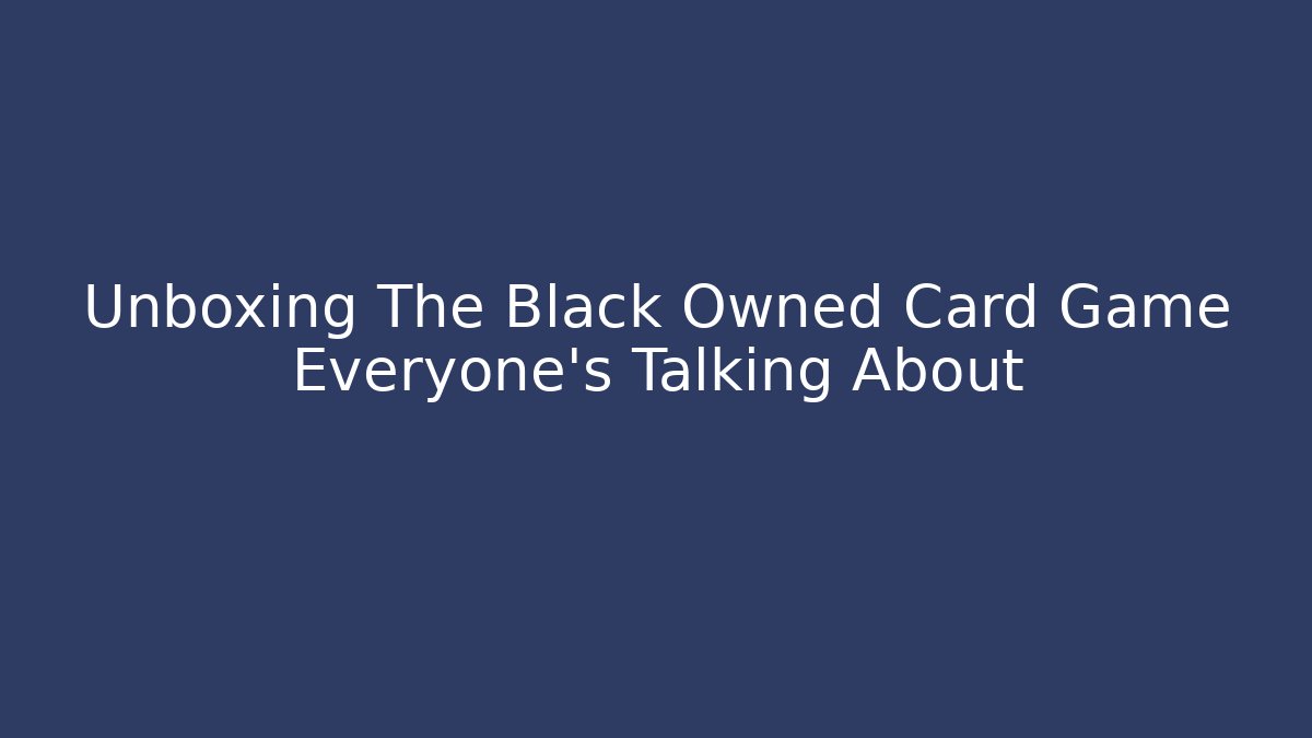 Unboxing The Black Owned Card Game Everyone's Talking About