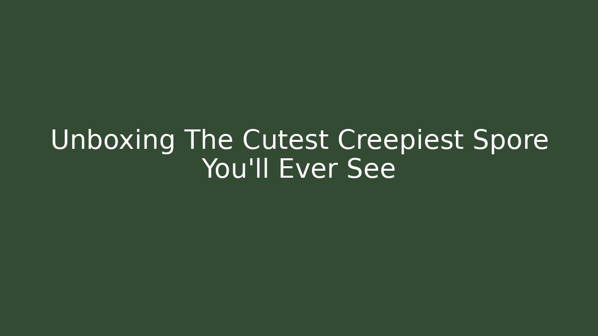 Unboxing The Cutest Creepiest Spore You'll Ever See