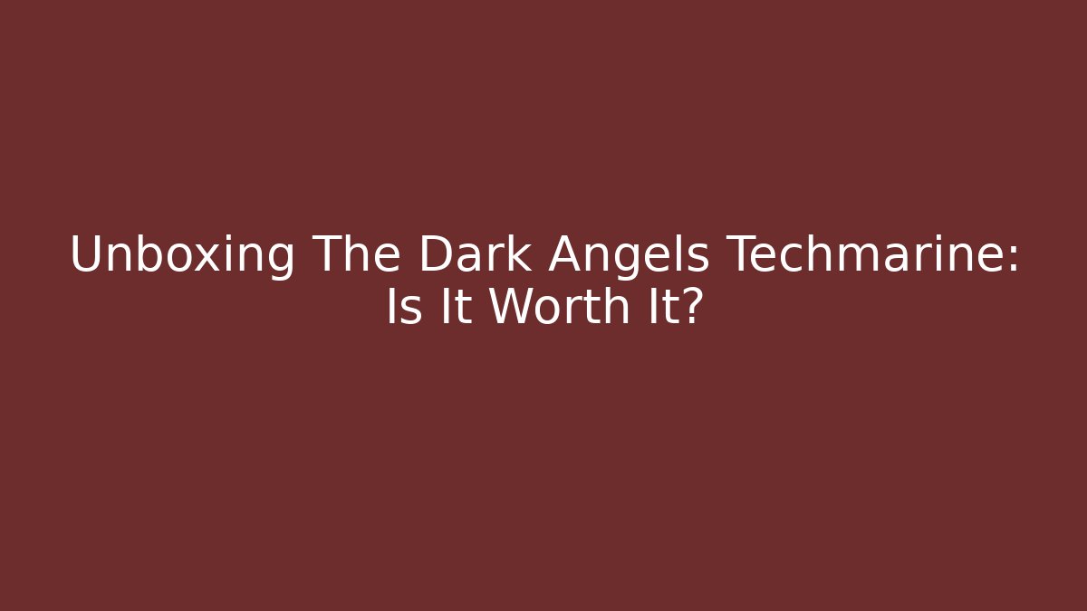Unboxing The Dark Angels Techmarine: Is It Worth It?