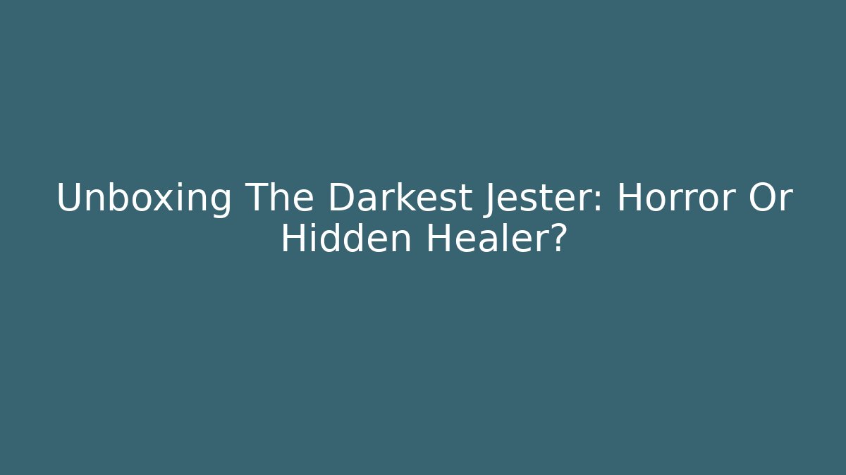 Unboxing The Darkest Jester: Horror Or Hidden Healer?