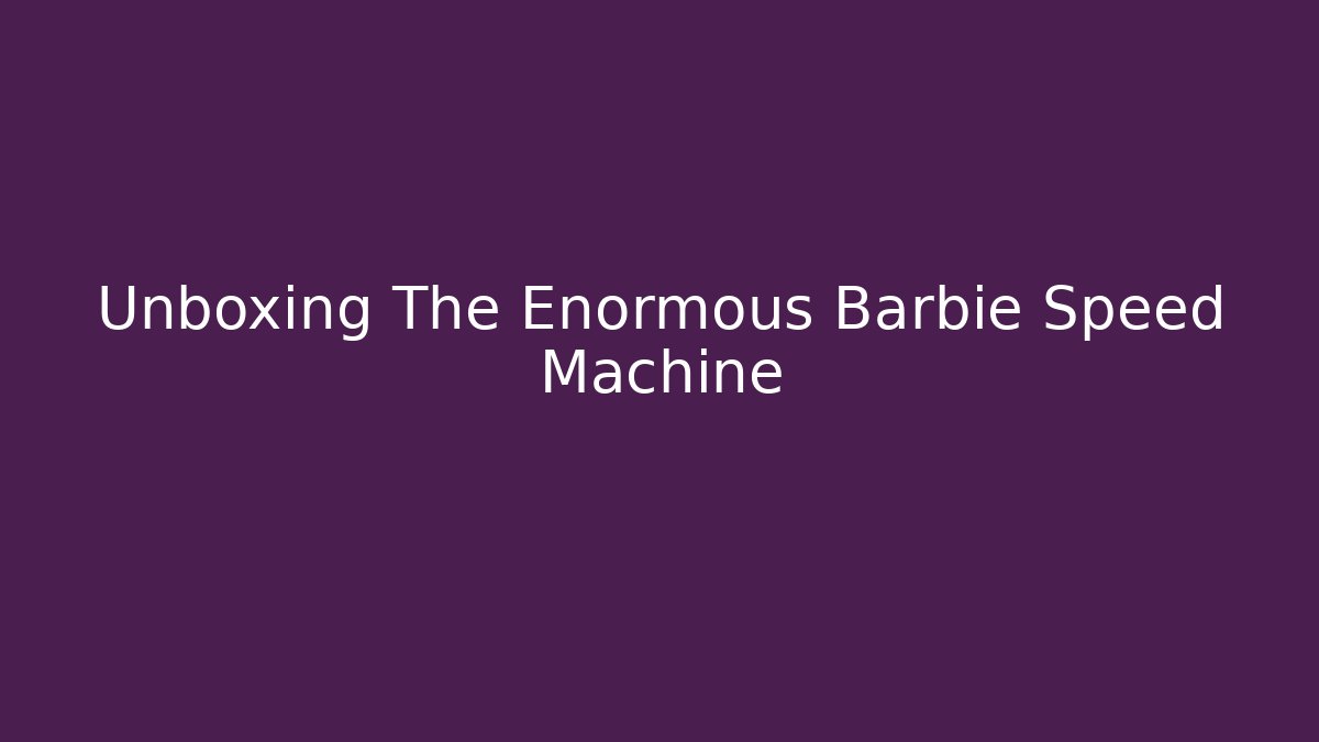 Unboxing The Enormous Barbie Speed Machine - Critter Realm