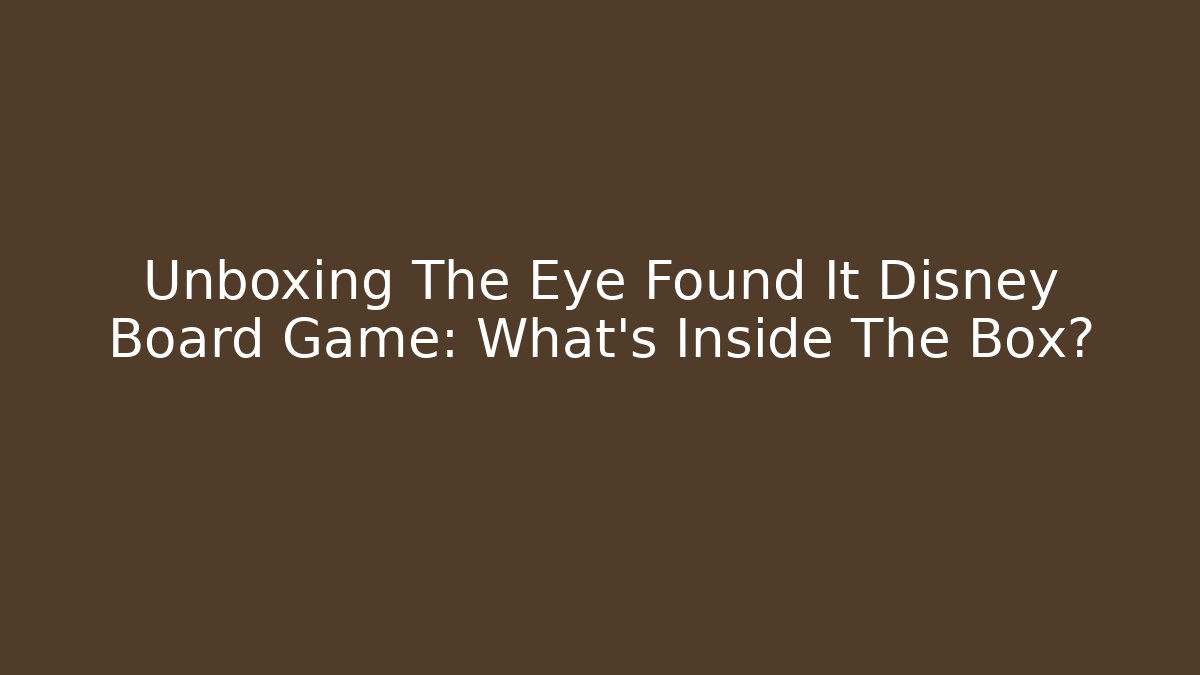 Unboxing The Eye Found It Disney Board Game: What's Inside The Box?
