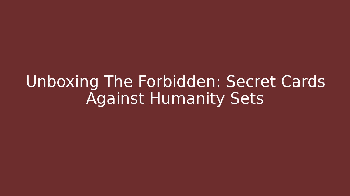 Unboxing The Forbidden: Secret Cards Against Humanity Sets