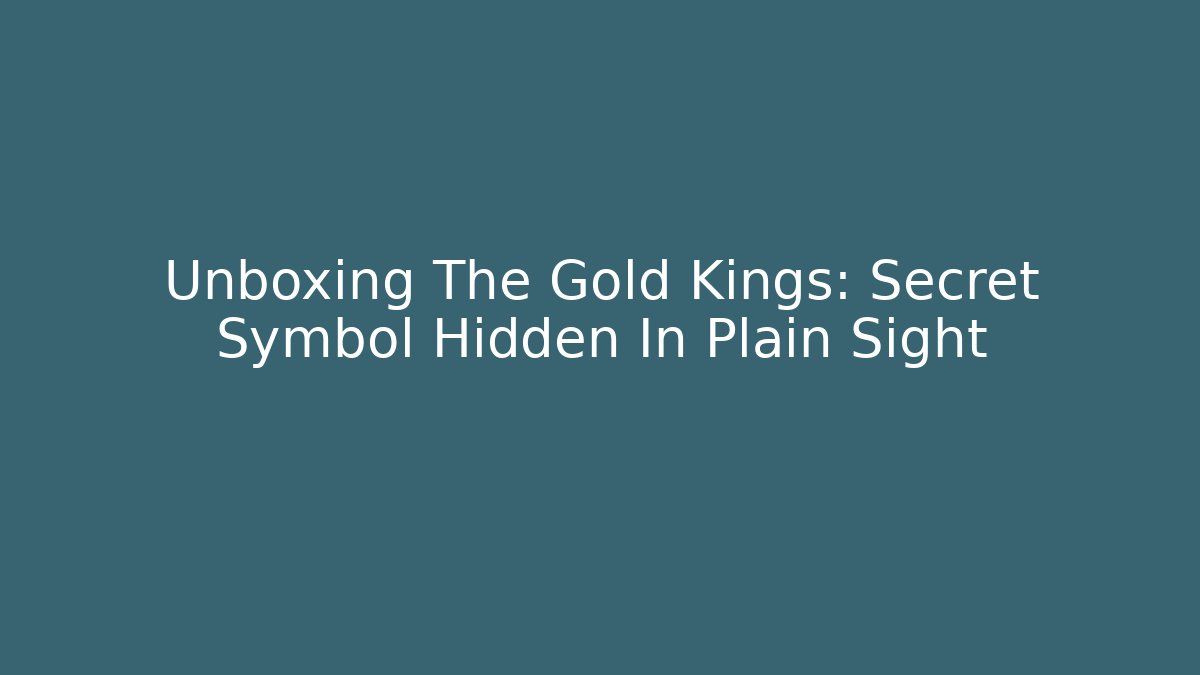 Unboxing The Gold Kings: Secret Symbol Hidden In Plain Sight - Critter Realm
