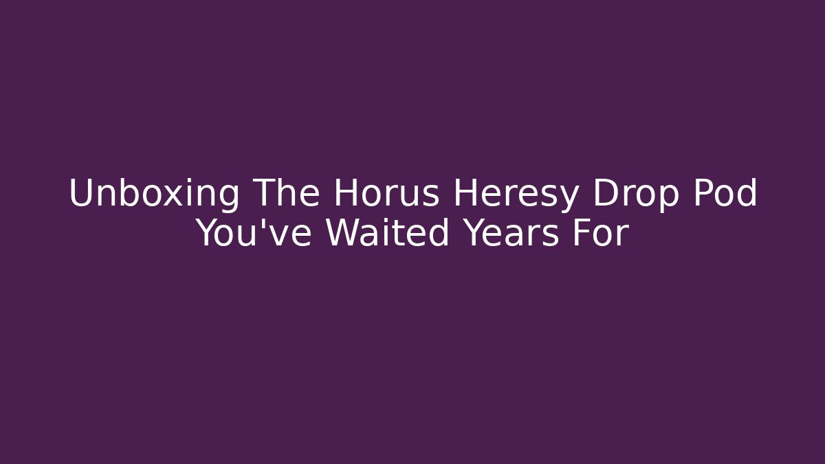 Unboxing The Horus Heresy Drop Pod You've Waited Years For