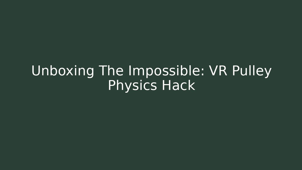 Unboxing The Impossible: VR Pulley Physics Hack - Critter Realm