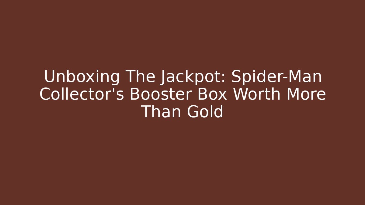 Unboxing The Jackpot: Spider-Man Collector's Booster Box Worth More Than Gold