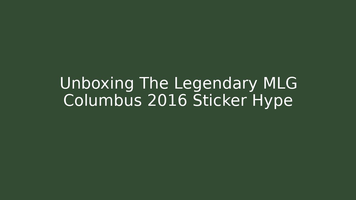 Unboxing The Legendary MLG Columbus 2016 Sticker Hype