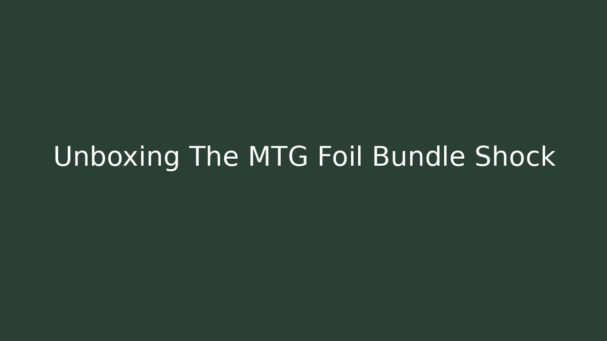 Unboxing The MTG Foil Bundle Shock
