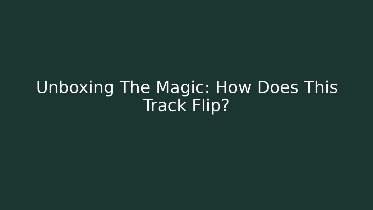 Unboxing The Magic: How Does This Track Flip?