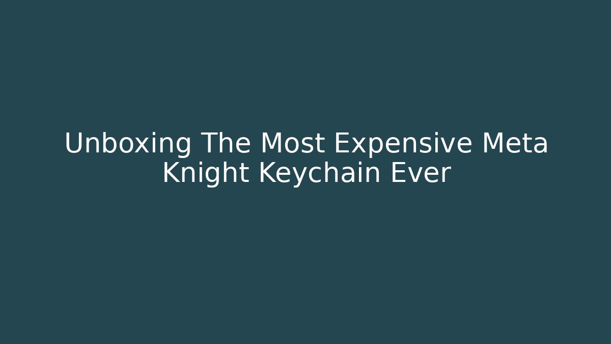 Unboxing The Most Expensive Meta Knight Keychain Ever