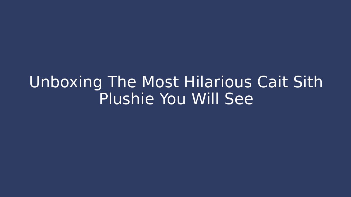 Unboxing The Most Hilarious Cait Sith Plushie You Will See