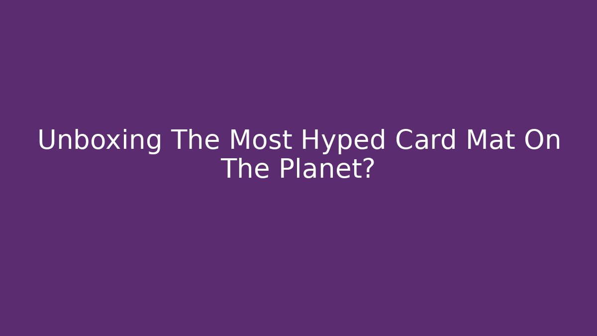 Unboxing The Most Hyped Card Mat On The Planet?