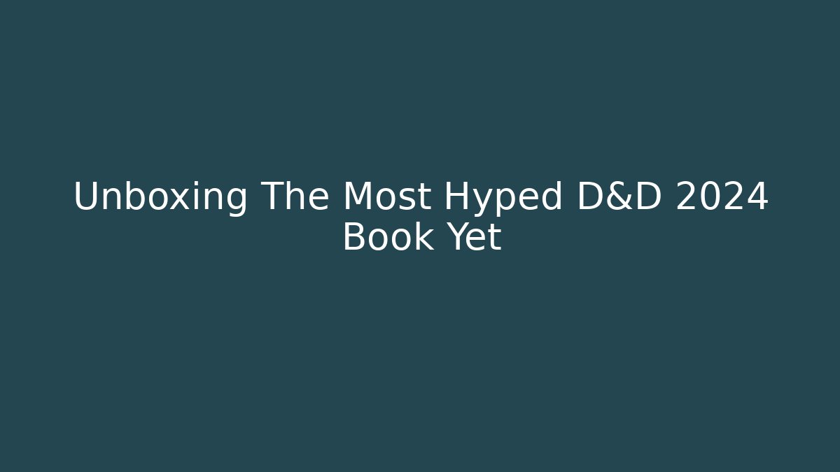 Unboxing The Most Hyped D&D 2024 Book Yet