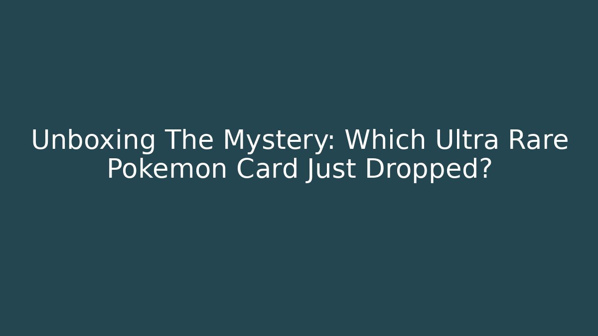 Unboxing The Mystery: Which Ultra Rare Pokemon Card Just Dropped?