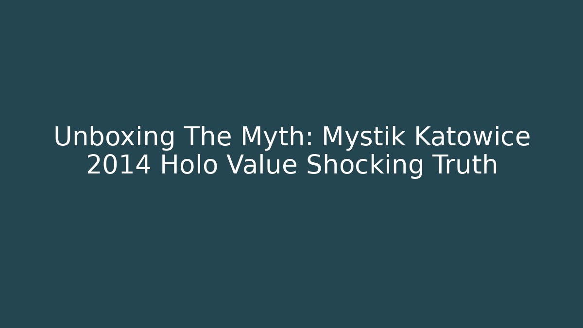 Unboxing The Myth: Mystik Katowice 2014 Holo Value Shocking Truth