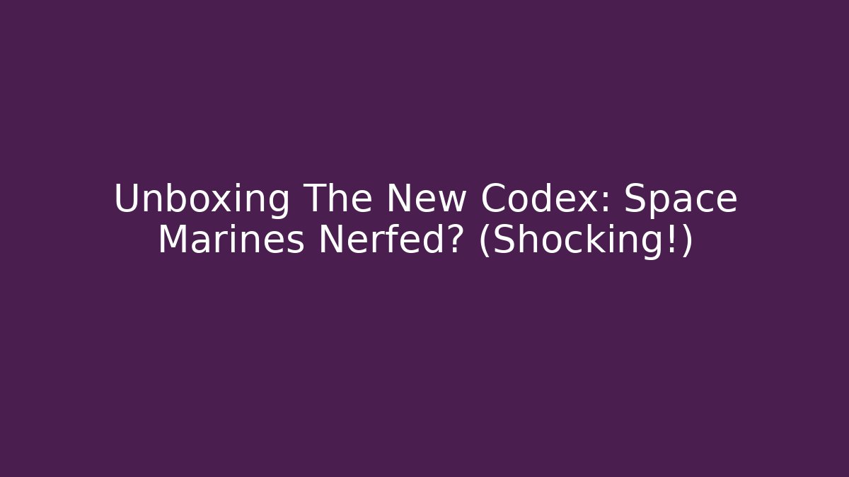 Unboxing The New Codex: Space Marines Nerfed? (Shocking!) - Critter Realm