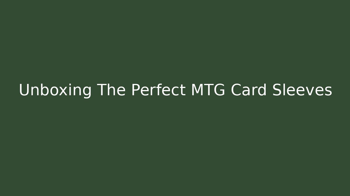 Unboxing The Perfect MTG Card Sleeves